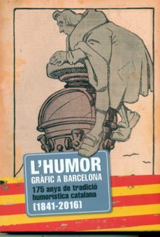 L Humor Grafic A Barcelona: De La Flaca A La Transicio Democratica (1868-1978)